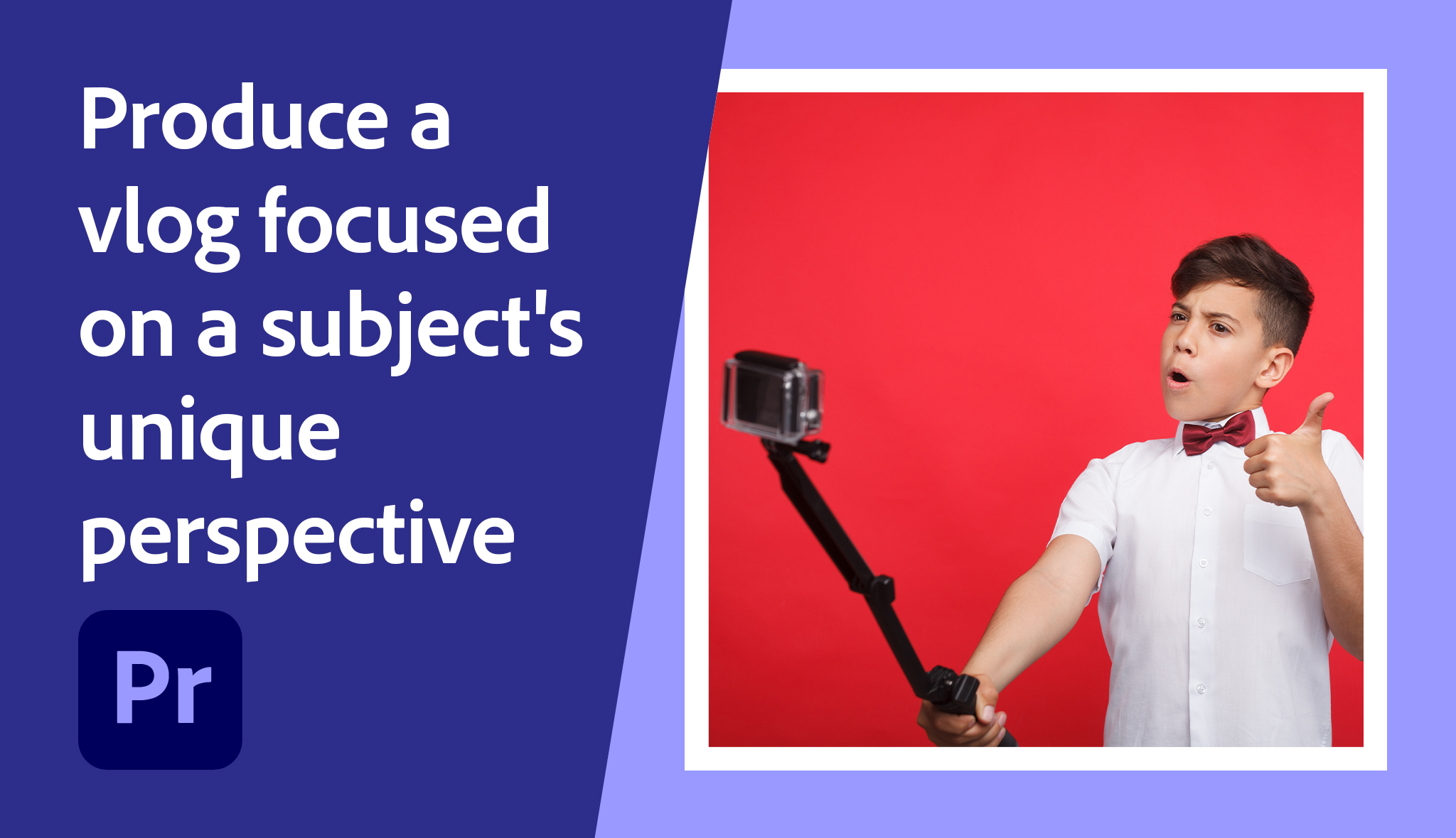 Produce a vlog focused on a subject's unique perspective | Adobe