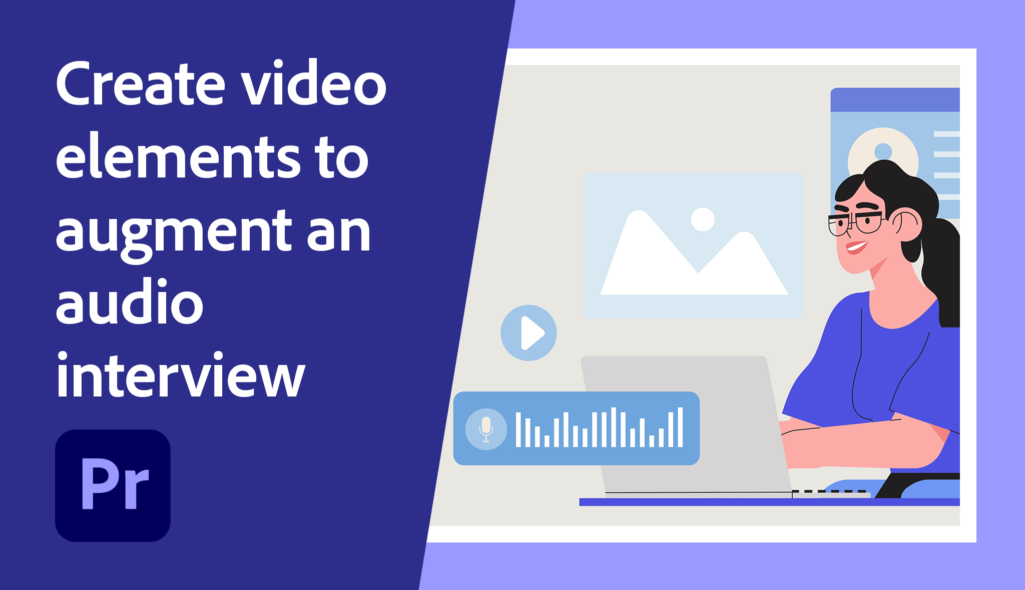 Create video elements to augment an audio interview | Adobe Education ...